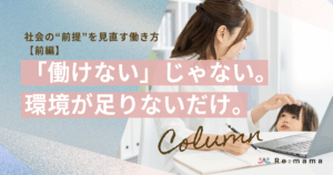 Re:mamaコラム 社会の“前提”を見直す働き方【前編】
